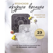 Японское ажурное вязание. Квадратные салфетки. Полное практическое руководство по вязанию крючком. 