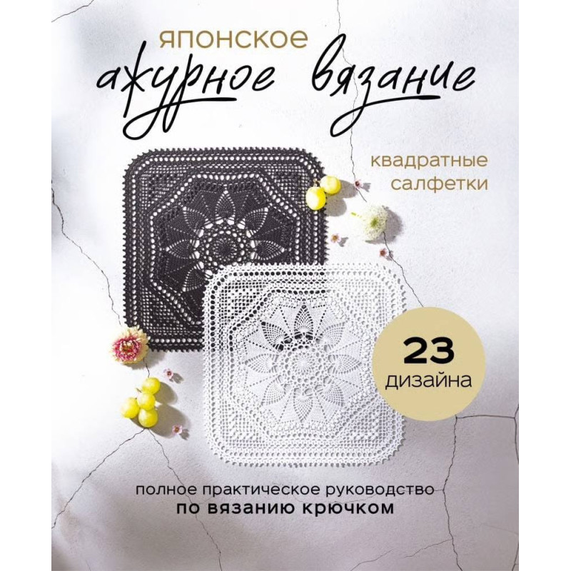 Японское ажурное вязание. Квадратные салфетки. Полное практическое руководство по вязанию крючком. 