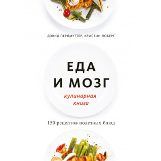 Їжа і мозок. Кулінарна книга. Девід Перлмуттер, Крістін Лоберг Їжа і мозок. Кулінарна книга. Девід Перлмуттер, Крістін Лоберг