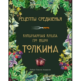 Рецепти Середзем'я. Кулінарна книга за світом Толкіна. Андерсон Р. Т. Рецепти Середзем'я. Кулінарна книга за світом Толкіна. Андерсон Р. Т.