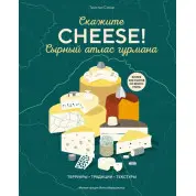 Скажите «Cheese!». Сырный атлас гурмана. Тристан Сикар