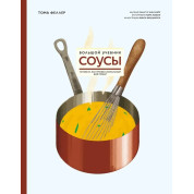 Соуси. Великий підручник. Готуйте, як професійний шеф-кухар. Феллер Тома