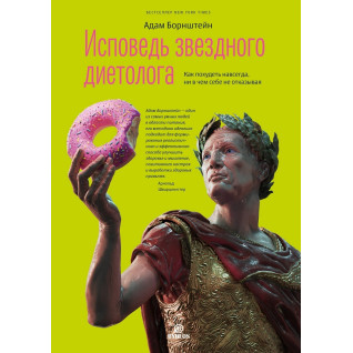 Исповедь звездного диетолога. Как похудеть навсегда, ни в чем себе не отказывая. Адам Борнштейн Исповедь звездного диетолога. Как похудеть навсегда, ни в чем себе не отказывая. Адам Борнштейн