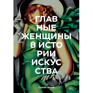 Главные женщины в истории искусства Ключевые работы, темы, направления, достижения  Сьюзи Ходж и Юлия Агапова