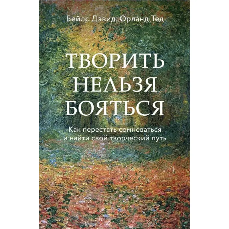 Творить нельзя бояться. Как перестать сомневаться и найти свой творческий путь Бейлс Дэвид, Тед Орланд