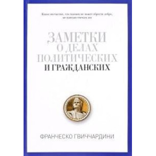 Заметки о делах политических и гражданских. Гвиччардини Франческо. Заметки о делах политических и гражданских. Гвиччардини Франческо.