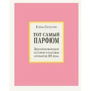Тот самый парфюм. Завораживающие истории культовых ароматов ХХ века. Селестин Елена