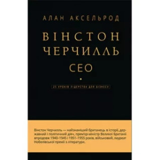 Вінстон Черчілль, СЕО. 25 уроків лідерства для бізнесу. Алан Аксельрод Вінстон Черчілль, СЕО. 25 уроків лідерства для бізнесу. Алан Аксельрод