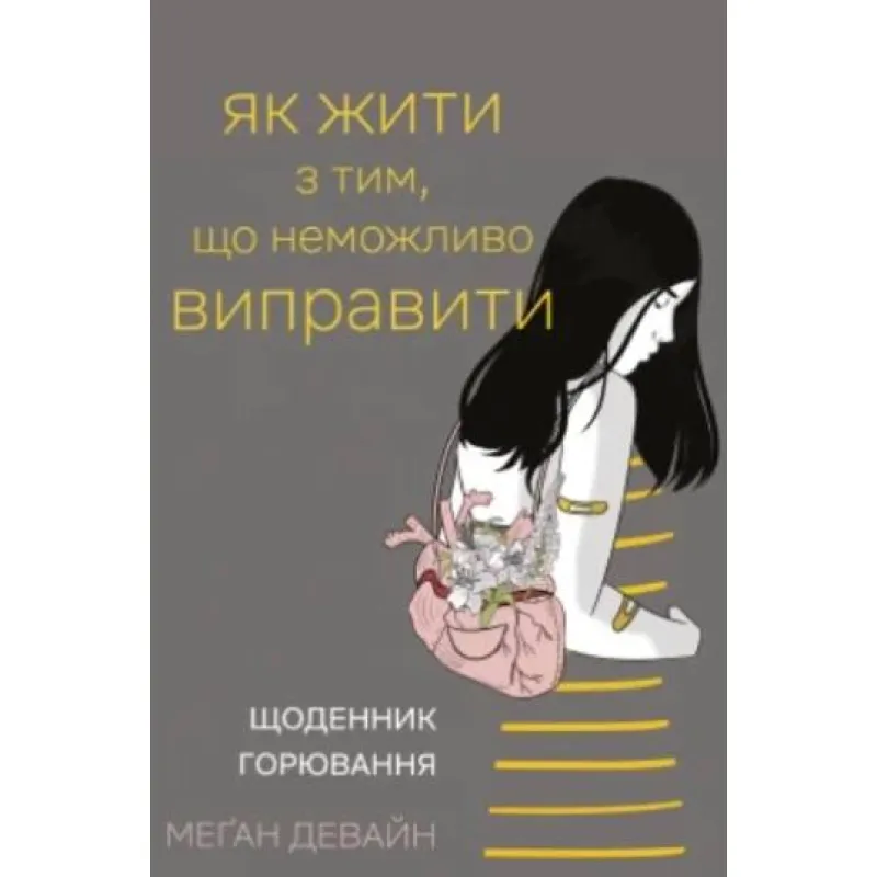 Як жити з тим, що неможливо виправити. Щоденник горювання. Меґан Девайн