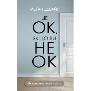 Це ОК, якщо ви не ОК. Як пережити горе і втрату