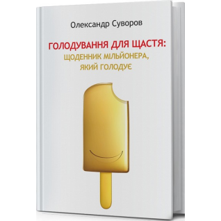 Голодание для счастья. Дневник голодающего миллионера. Александр Суворов