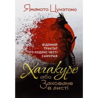 Хагакуре, или Спрятанное в письме. Известный трактат о кодексе чести самурая Ямамото Цунетомо
