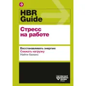 HBR Guide. Стресс на работе. Восстанавливать энергию. Снижать нагрузку. Находить баланс