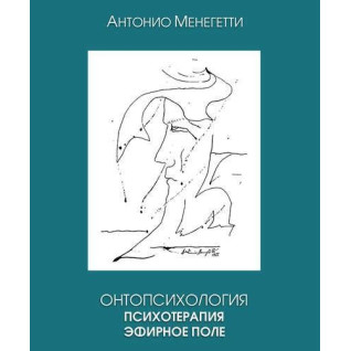 Онтопсихология. Психотерапия. Эфирное поле. Антонио Менегетти Онтопсихология. Психотерапия. Эфирное поле. Антонио Менегетти