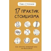17 практик стоїцизму. Як приборкати життєвий хаос по-філософськи. Строганов Павло
