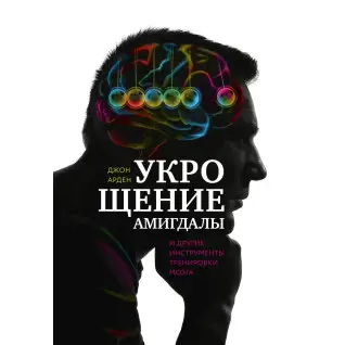 Арден Д. Приборкання амигдалы. Та інші інструменти тренування мозку