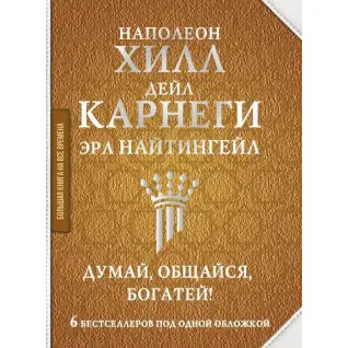 Думай, спілкуйся, багатій! 6 бестселерів під однією обкладинкою Найтінгейл Ерл , Карнегі Дейл , Наполеон Хілл