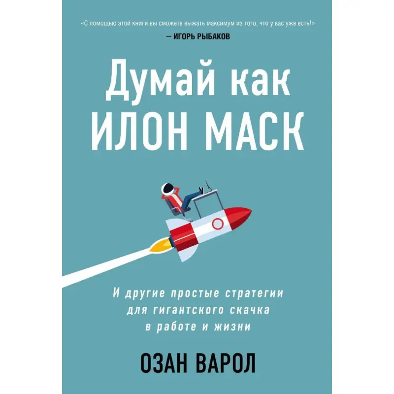 Думай як Ілон Маск. І інші прості стратегії для гігантського стрибка в роботі і житті. Озан Варол