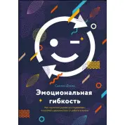 Эмоциональная гибкость. Как научиться радоваться переменам и получать удовольствие от работы и жизни. Сьюзен Д