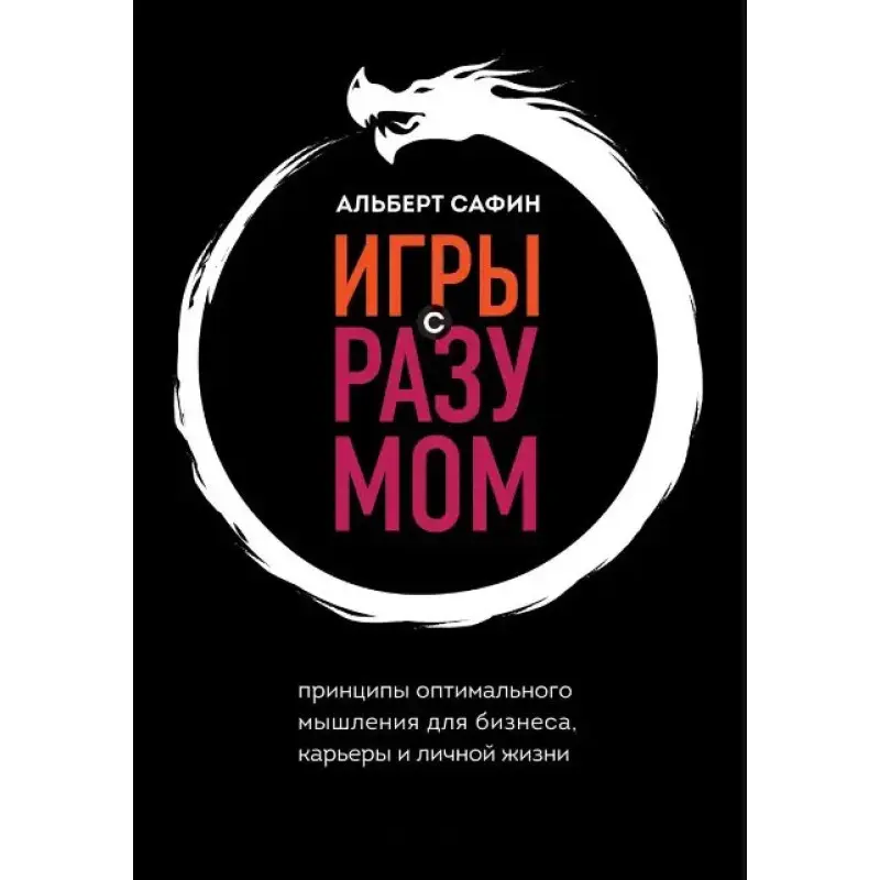 Игры с разумом. Принципы оптимального мышления для бизнеса, карьеры и личной жизни. Альберт Сафин