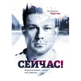 Ларссен Э. Б. Сейчас! Не упусти момент – это все, что у тебя есть