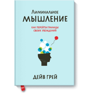 Лімінальне мислення. Як перейти кордони своїх переконань. Дейв Грей