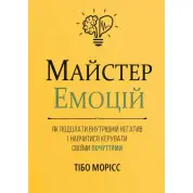 Майстер емоцій. Як подолати внутрішній негатив і навчитися керувати своїми почуттями. Тібо Морісс