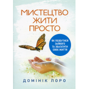 Искусство жить просто. Как избавиться от лишнего и обогатить свою жизнь. Доминик Лоро
