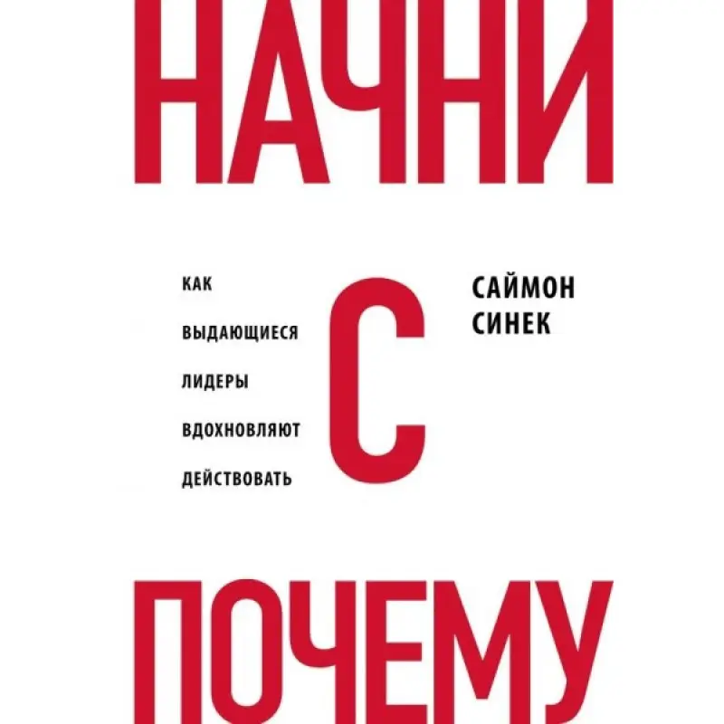 Почни з питання "Чому". Як видатні лідери надихають діяти. Синьки С.