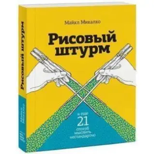 Рисовый штурм и еще 21 способ мыслить нестандартно Майкл Микалко