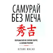 Самурай без меча. Перемагай не силою зброї, а силою розуму. Кітамі Масао
