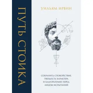 Путь стоика. Сохранить спокойствие, твердость характера и благоразумие перед лицом испытаний. Ирвин Уильям