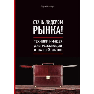 Стань лідером ринку! Техніки ніндзя революції у вашій ніші. Гарі Шапіро
