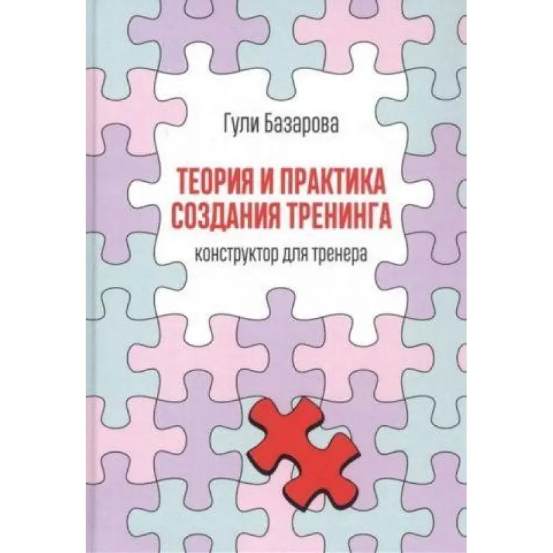 Теория и практика создания тренинга. Конструктор для тренера. Гули Базарова