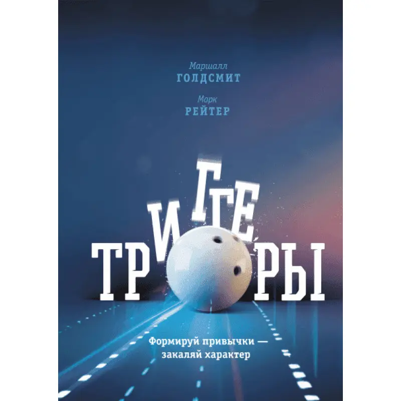 Тригери. Формуй звички - загартовуй характер Маршалл Голдсміт, Марк Рейтер
