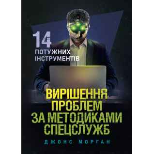 Вирішення проблем за методиками спецслужб. 14 потужних інструментів. Морган Джонс  Вирішення проблем за методиками спецслужб. 14 потужних інструментів. Морган Джонс