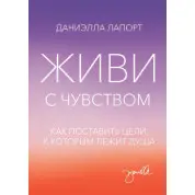 Живи с чувством. Как поставить цели, к которым лежит душа