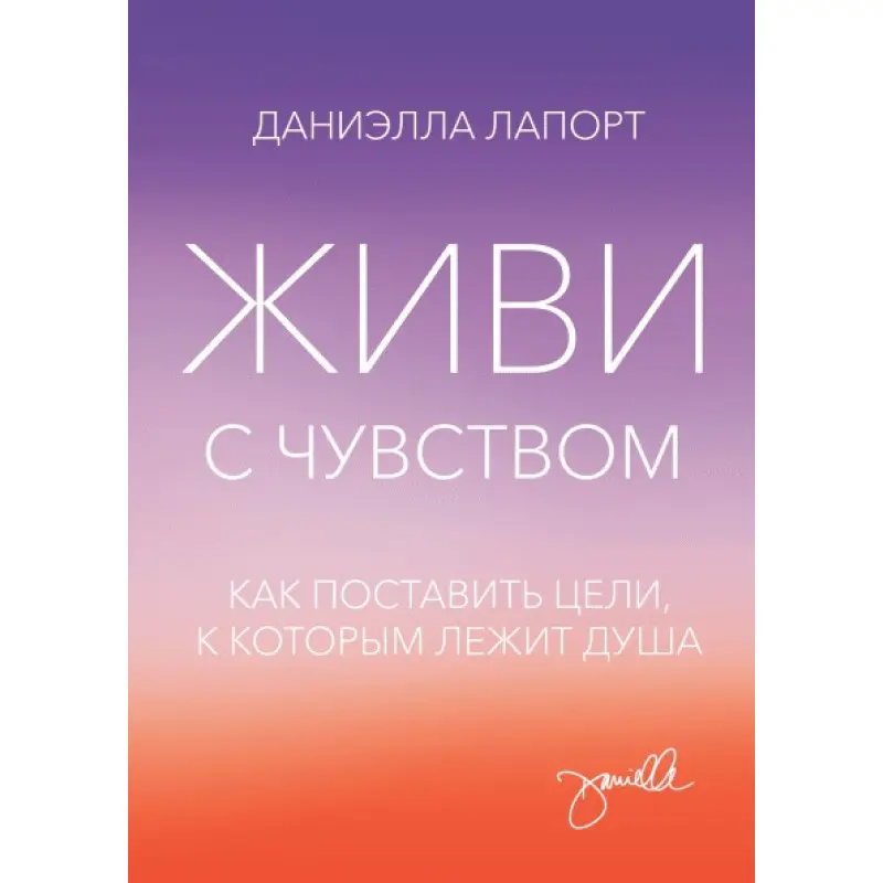 Живи с чувством. Как поставить цели, к которым лежит душа