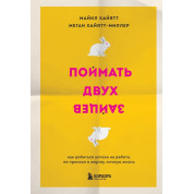 Поймать двух зайцев. Как добиться успеха на работе, не принося в жертву личную жизнь Майкл Хайятт, Меган Хайят