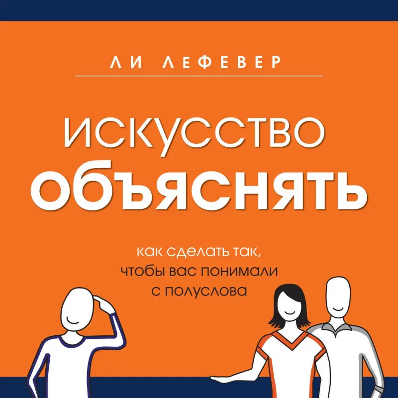 ЛеФевер Л. Искусство объяснять. Как сделать так, чтобы вас понимали с полуслова