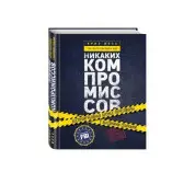 Никаких компромиссов. Беспроигрышные переговоры с экстремально высокими ставками. От топ-переговорщика ФБР