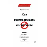 Как разговаривать с мудаками. Что делать с неадекватными и невыносимыми людьми в вашей жизни. Марк Гоулстон