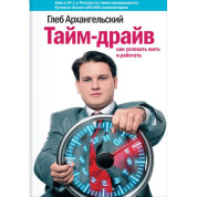 Тайм-драйв. Как успевать жить и работать. Глеб Архангельский