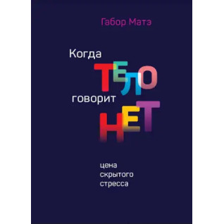 Когда тело говорит "нет". Цена скрытого стресса. Габор Матэ