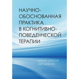 Научно-обоснованная практика в когнитивно-поведенческой терапии. Добсон Дебора, Добсон Кейт (мягкая обложка) Научно-обоснованная практика в когнитивно-поведенческой терапии. Добсон Дебора, Добсон Кейт (мягкая обложка)