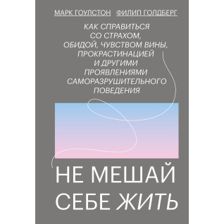 Не заважай собі жити. Марк Гоулстон, Філіп Голдберг Не заважай собі жити. Марк Гоулстон, Філіп Голдберг
