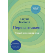 Перевантажені. Способи зменшити тиск. Клаудія Гаммонд