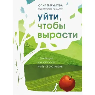 Піти, щоб вирости. Сепарація як спосіб жити своє життя. Юлія Пірумова Піти, щоб вирости. Сепарація як спосіб жити своє життя. Юлія Пірумова