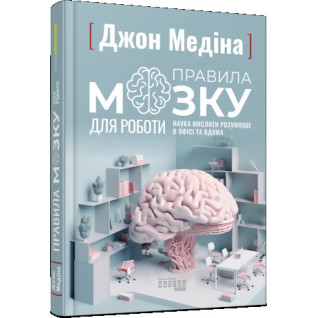 Правила мозку для роботи. Наука мислити розумніше в офісі та вдома. Медіна Джон Правила мозку для роботи. Наука мислити розумніше в офісі та вдома. Медіна Джон