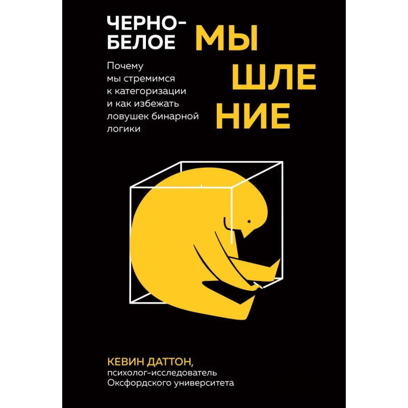 Черно-белое мышление. Почему мы стремимся к категоризации и как избежать ловушек бинарной логики. Кевин Даттон